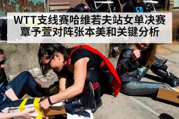 WTT支线赛哈维若夫站女单决赛 覃予萱对阵张本美和关键分析